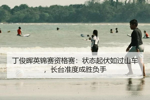 丁俊晖英锦赛资格赛：状态起伏如过山车，长台准度成胜负手